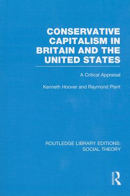 Conservative Capitalism in Britain and the United States: A Critical Appraisal - Plant, Raymond, and Hoover, Kenneth