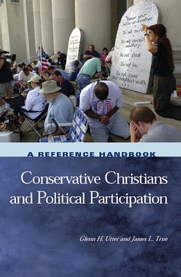 Conservative Christians and Political Participation: A Reference Handbook - Utter, Glenn, and True, James