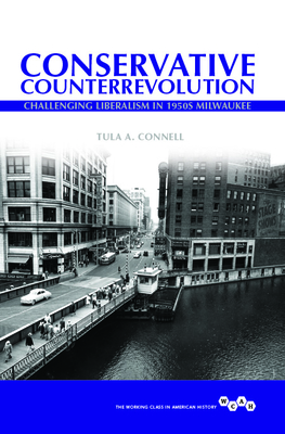 Conservative Counterrevolution: Challenging Liberalism in 1950s Milwaukee - Connell, Tula A