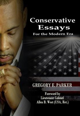 Conservative Essays for the Modern Era - Parker, Gregory E, and West, Allen B (Foreword by)
