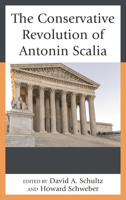 Conservative Revolution of Antonin Scalia - Schultz, David A (Editor), and Schweber, Howard (Contributions by)