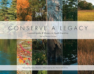 Conserve a Legacy: Natural Lands & Waters in South Carolina - Wyche, Thomas, and Mancke, Rudy (Foreword by), and McMillan, Dr. (Afterword by)