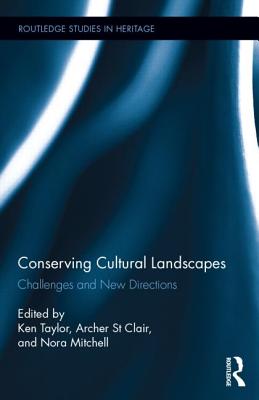 Conserving Cultural Landscapes: Challenges and New Directions - Taylor, Ken (Editor), and St. Clair, Archer (Editor), and Mitchell, Nora J. (Editor)