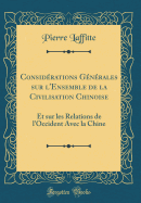 Considrations Gnrales sur l'Ensemble de la Civilisation Chinoise: Et sur les Relations de l'Occident Avec la Chine (Classic Reprint)