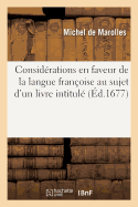 Consid?rations En Faveur de la Langue Fran?oise Au Sujet d'Un Livre Intitul?: de Monumentis Publicis Latine Inscribendis Oratio a Joanne Lucas,