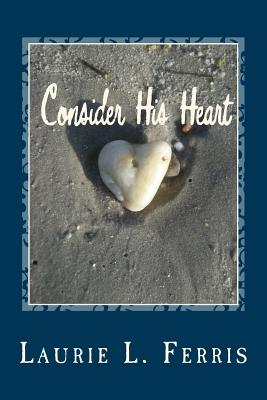 Consider His Heart - Ferris, Laurie L