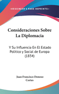 Consideraciones Sobre La Diplomacia: Y Su Influencia En El Estado Politico y Social de Europa (1834)