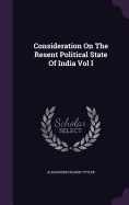 Consideration On The Resent Political State Of India Vol I