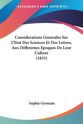 Considerations Generales Sur L'Etat Des Sciences Et Des Lettres, Aux Differentes Epoques De Leur Culture (1833) - Germain, Sophie