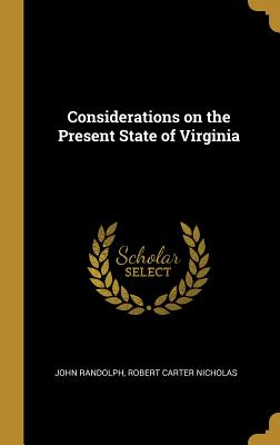 Considerations on the Present State of Virginia - Randolph, John, and Nicholas, Robert Carter