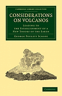 Considerations on Volcanos: The Probable Causes of Their Phenomena, the Laws Which Determine Their March, the Disposition of Their Products and Their Connexion with the Present State and Past History of the Globe