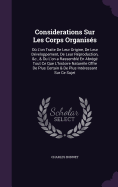 Considerations Sur Les Corps Organiss: O L'on Traite De Leur Origine, De Leur Dveloppement, De Leur Rproduction, &c., & u L'on a Rassembl En Abrg Tout Ce Que L'histoire Naturelle Offre De Plus Certain & De Plus Intressant Sur Ce Sujet