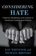 Considering Hate: Violence, Goodness, and Justice in American Culture and Politics