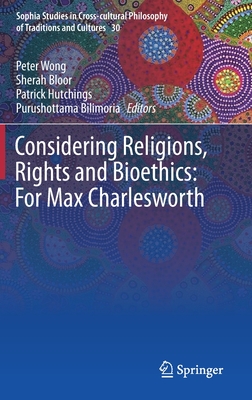 Considering Religions, Rights and Bioethics: For Max Charlesworth - Wong, Peter (Editor), and Bloor, Sherah (Editor), and Hutchings, Patrick (Editor)