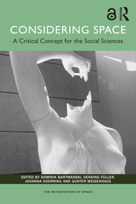 Considering Space: A Critical Concept for the Social Sciences - Bartmanski, Dominik (Editor), and Fller, Henning (Editor), and Hoerning, Johanna (Editor)