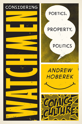 Considering Watchmen: Poetics, Property, Politics: New Edition with Full Color Illustrations - Hoberek, Andrew