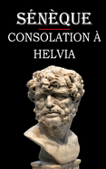 Consolation ? Helvia (S?n?que): ?dition int?grale et annot?e