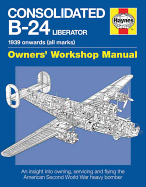 Consolidated B-24 Liberator Manual: 1939 onwards (all marks) - An insight into owning,