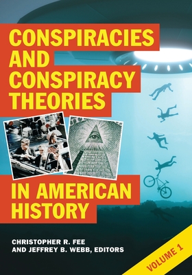 Conspiracies and Conspiracy Theories in American History: [2 Volumes] - Fee, Christopher R (Editor), and Webb, Jeffrey B (Editor)
