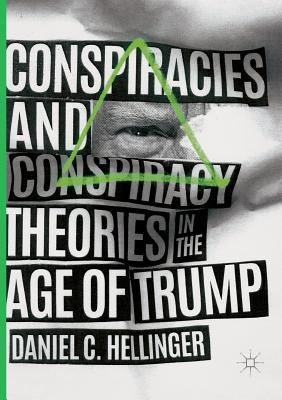 Conspiracies and Conspiracy Theories in the Age of Trump - Hellinger, Daniel C