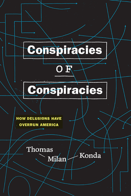 Conspiracies of Conspiracies: How Delusions Have Overrun America - Konda, Thomas Milan