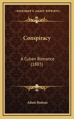 Conspiracy: A Cuban Romance (1885) - Badeau, Adam