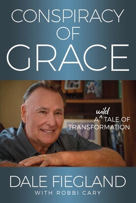 Conspiracy of Grace: A Wild Tale of Transformation - Fiegland, Dale, and Cary, Robbi