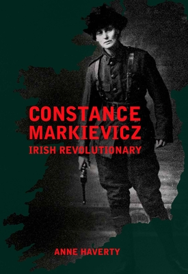 Constance Markievicz: Irish Revolutionary - Haverty, Anne M.