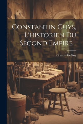 Constantin Guys, L'Historien Du Second Empire... - Geffroy, Gustave