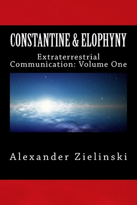 Constantine & Elophyny: Extraterrestrial Communication: Volume One - Zielinski, Alexander