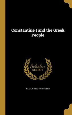 Constantine I and the Greek People - Hibben, Paxton 1880-1928