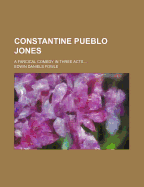Constantine Pueblo Jones: A Farcical Comedy in Three Acts