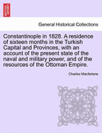 Constantinople in 1828: A Residence of Sixteen Months in the Turkish Capital and Provinces with an Account of the Present State of the Naval and Military Power and of the Resourses of the Ottoman Empire: To Which Is Added an Appendix Containing...