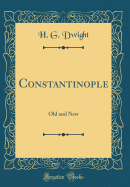 Constantinople: Old and New (Classic Reprint)