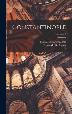 Constantinople; Volume 1 - De Amicis, Edmondo, and Lansdale, Maria Hornor