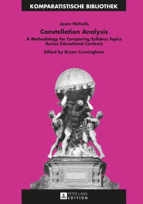 Constellation Analysis: A Methodology for Comparing Syllabus Topics Across Educational Contexts - Schriewer, Jrgen (Series edited by), and Nicholls, Jason, and Cunningham, Bryan (Editor)