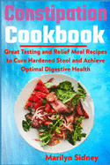 Constipation Cookbook: Great Tasting and Relief Meal Recipes to Cure Hardened Stool and Achieve Optimal Digestive Health