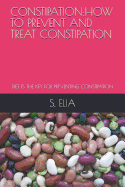Constipation: How to Prevent and Treat Constipation: Diet Is the Key for Preventing Constipation