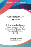 Constitucion De Inglaterra: O Descripcion Del Gobierno Ingles Comparado Con El Democratico, Y Con Las Otras Monarquias De Europa (1812)