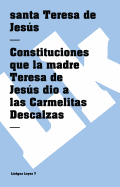 Constituciones Que la Madre Teresa de Jesus Dio A las Carmelitas Descalzas
