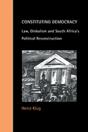Constituting Democracy: Law, Globalism and South Africa's Political Reconstruction