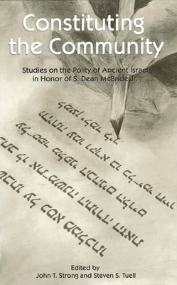 Constituting the Community: Studies on the Polity of Ancient Israel in Honor of S. Dean McBride, JR. - Tuell, Steven S (Editor), and Strong, John T (Editor)