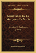 Constitution De La Principaute De Serbie: Annotee Et Expliquee (1871)