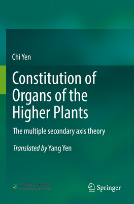 Constitution of Organs of the Higher Plants: The multiple secondary axis theory - Yen, Chi, and Yen, Yang (Translated by)