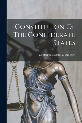 Constitution Of The Confederate States - Confederate States of America (Creator)