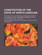 Constitution of the State of North-Carolina: Together with the Ordinances and Resolutions of the Constitutional Convention, Assembled in the City of Raleigh, Jan. 14th, 1868 (Classic Reprint)
