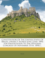 Constitution of the United States of Brazil: (Project Signed June 22nd, 1890, for Presentation to the National Congress of November 15th, 1890.)