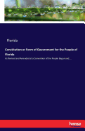 Constitution or Form of Government for the People of Florida: As Revised and Amended at a Convention of the People Begun and....