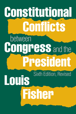 Constitutional Conflicts Between Congress and the President (Revised) - Fisher, Louis