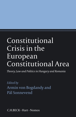 Constitutional Crisis in the European Constitutional Area: Theory, Law and Politics in Hungary and Romania - von Bogdandy, Armin (Editor), and Sonnevend, Pl, Dr. (Editor)